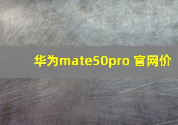 华为mate50pro 官网价